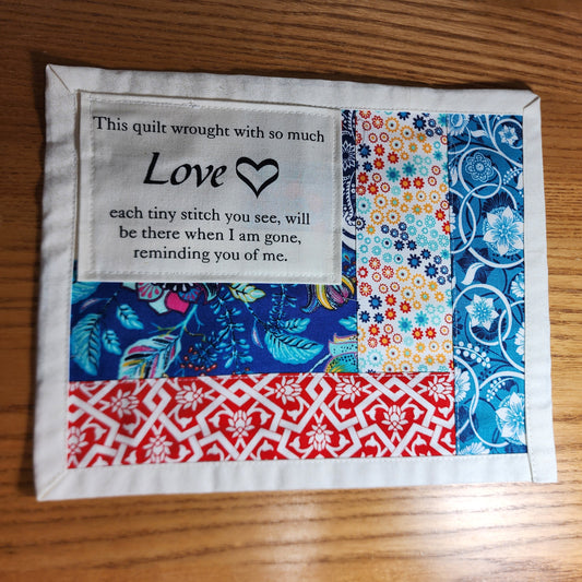 Hand-Crafted-Snack Mats/ Mug Rugs:  " This quilt wrought with so much Love each tiny stitch you see, will be there when I am gone, reminding you of me"